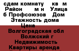 сдам комнату 14 кв. м. › Район ­ 11 м-н › Улица ­ б.Профсоюзов › Дом ­ 30 › Этажность дома ­ 9 › Цена ­ 4 500 - Волгоградская обл., Волжский г. Недвижимость » Квартиры аренда   . Волгоградская обл.